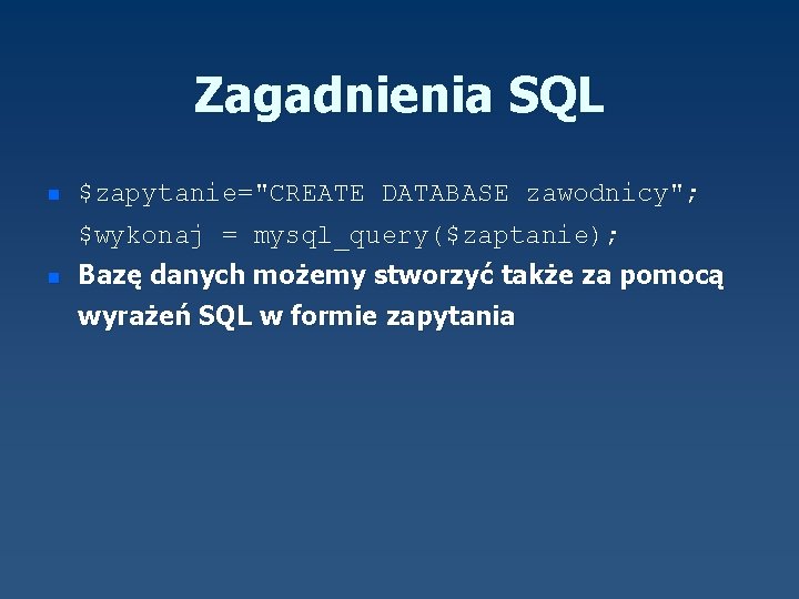 Zagadnienia SQL n $zapytanie="CREATE DATABASE zawodnicy"; $wykonaj = mysql_query($zaptanie); n Bazę danych możemy stworzyć