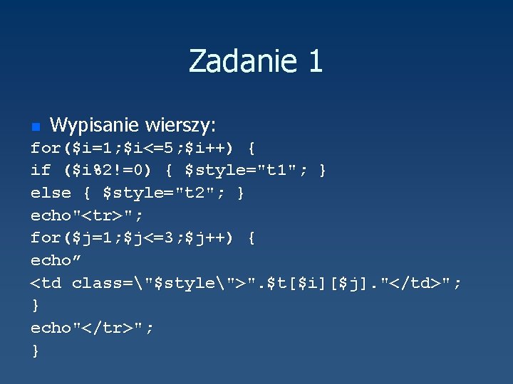 Zadanie 1 n Wypisanie wierszy: for($i=1; $i<=5; $i++) { if ($i%2!=0) { $style="t 1";