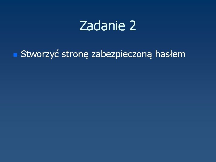 Zadanie 2 n Stworzyć stronę zabezpieczoną hasłem 