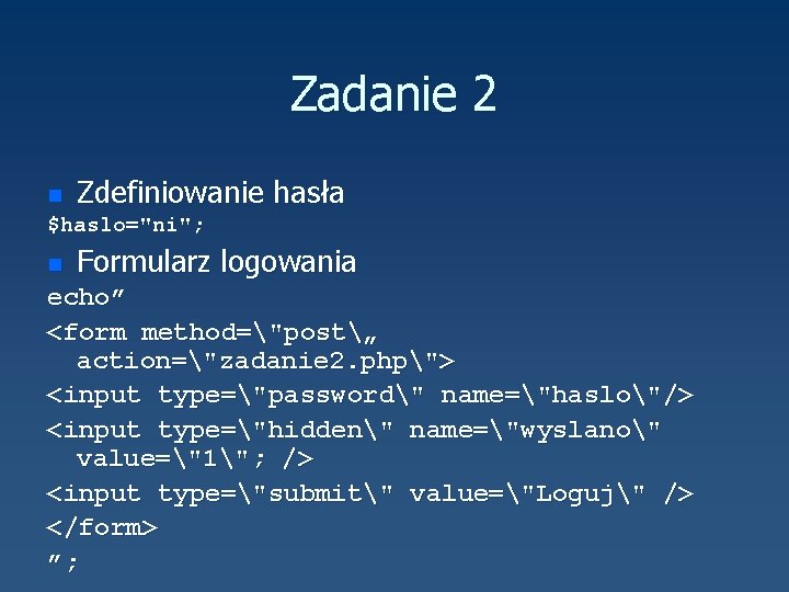 Zadanie 2 n Zdefiniowanie hasła $haslo="ni"; n Formularz logowania echo” <form method="post„ action="zadanie 2.