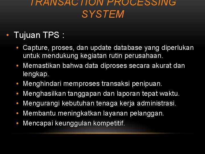 TRANSACTION PROCESSING SYSTEM • Tujuan TPS : • Capture, proses, dan update database yang
