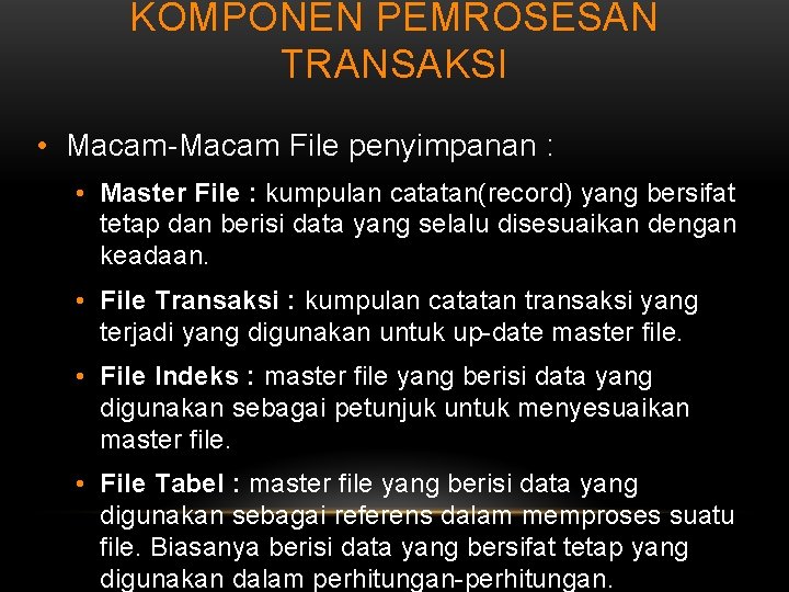 KOMPONEN PEMROSESAN TRANSAKSI • Macam-Macam File penyimpanan : • Master File : kumpulan catatan(record)