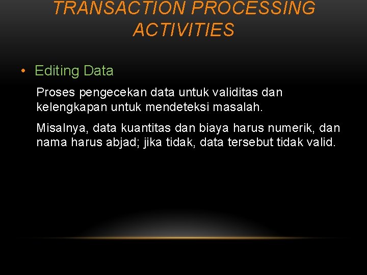 TRANSACTION PROCESSING ACTIVITIES • Editing Data Proses pengecekan data untuk validitas dan kelengkapan untuk