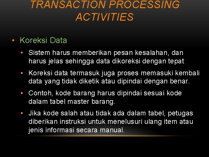 TRANSACTION PROCESSING ACTIVITIES • Koreksi Data • Sistem harus memberikan pesan kesalahan, dan harus