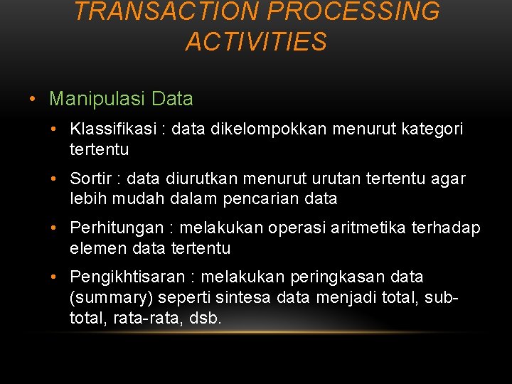 TRANSACTION PROCESSING ACTIVITIES • Manipulasi Data • Klassifikasi : data dikelompokkan menurut kategori tertentu