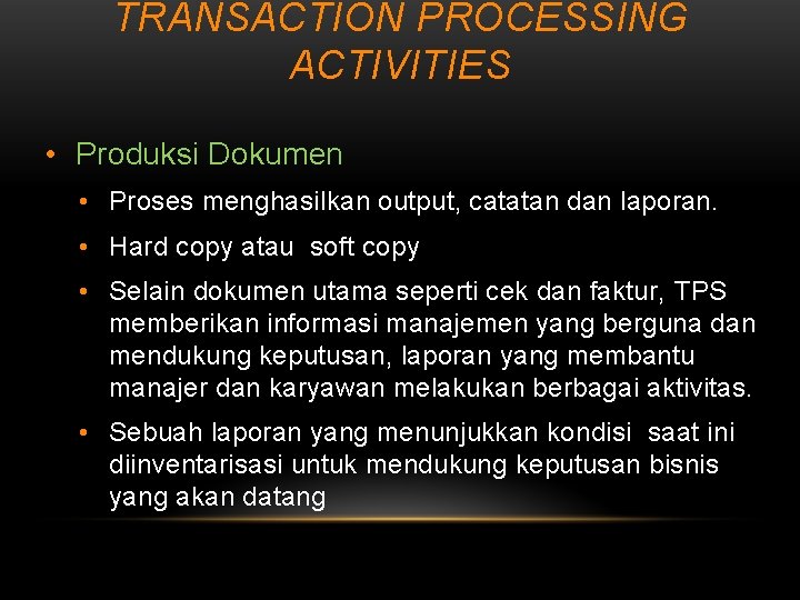 TRANSACTION PROCESSING ACTIVITIES • Produksi Dokumen • Proses menghasilkan output, catatan dan laporan. •