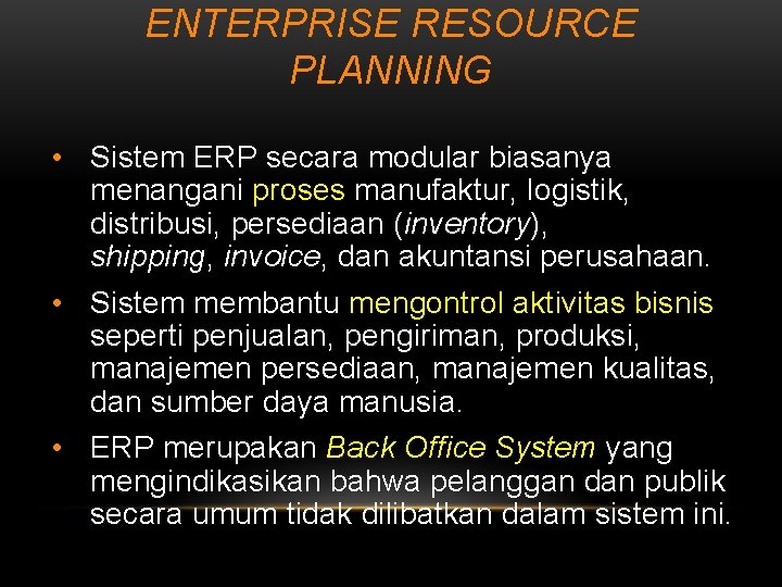 ENTERPRISE RESOURCE PLANNING • Sistem ERP secara modular biasanya menangani proses manufaktur, logistik, distribusi,