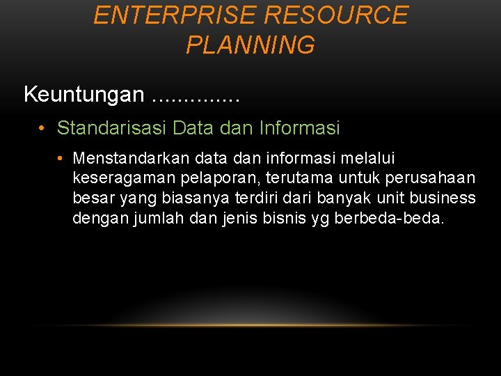 ENTERPRISE RESOURCE PLANNING Keuntungan. . . • Standarisasi Data dan Informasi • Menstandarkan data