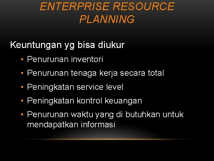 ENTERPRISE RESOURCE PLANNING Keuntungan yg bisa diukur • Penurunan inventori • Penurunan tenaga kerja