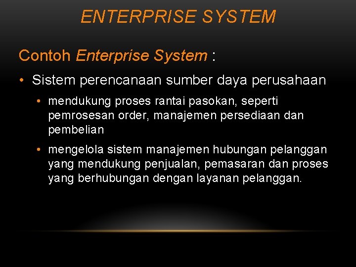 ENTERPRISE SYSTEM Contoh Enterprise System : • Sistem perencanaan sumber daya perusahaan • mendukung