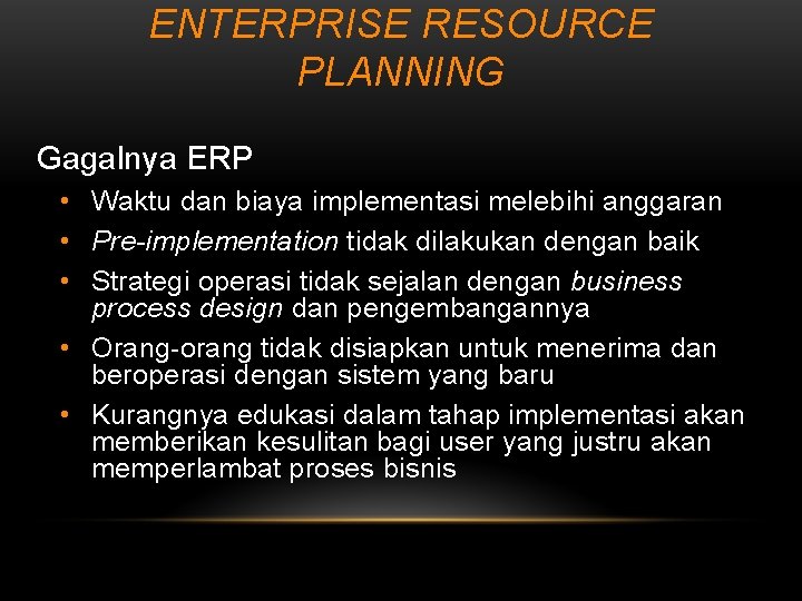 ENTERPRISE RESOURCE PLANNING Gagalnya ERP • Waktu dan biaya implementasi melebihi anggaran • Pre-implementation