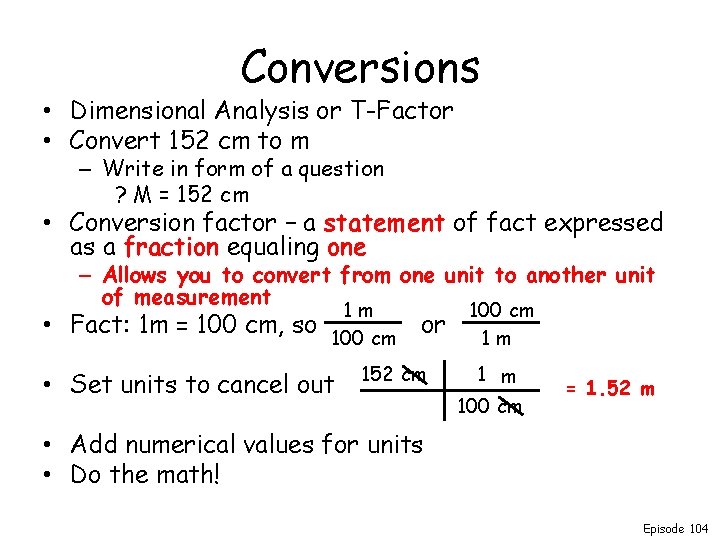 Conversions • Dimensional Analysis or T-Factor • Convert 152 cm to m – Write