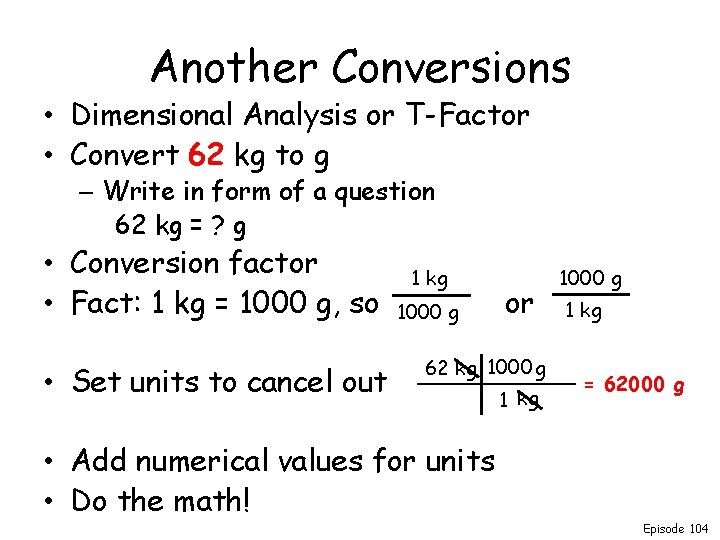 Another Conversions • Dimensional Analysis or T-Factor • Convert 62 kg to g –