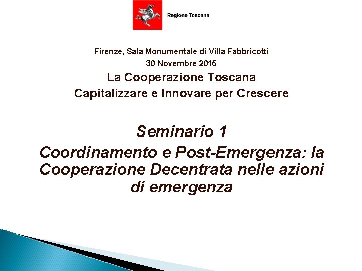 Firenze, Sala Monumentale di Villa Fabbricotti 30 Novembre 2015 La Cooperazione Toscana Capitalizzare e