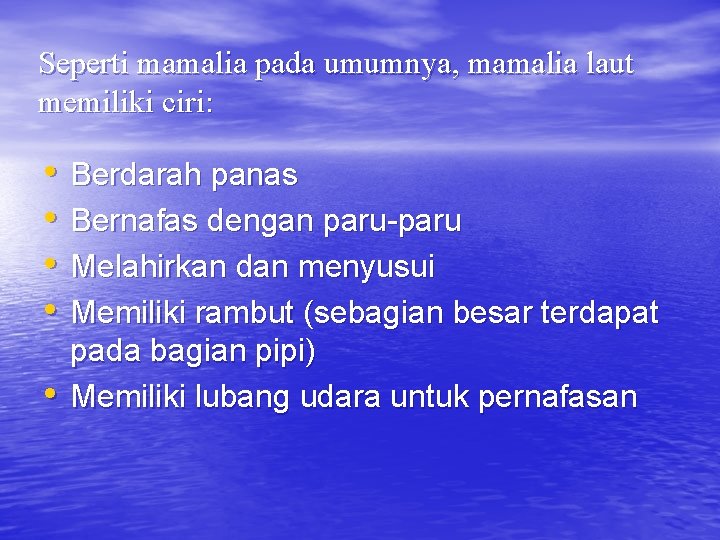 Seperti mamalia pada umumnya, mamalia laut memiliki ciri: • • • Berdarah panas Bernafas