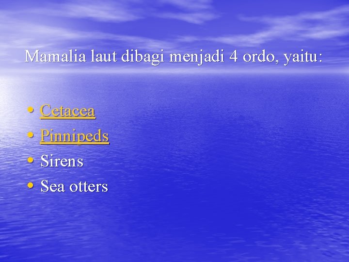 Mamalia laut dibagi menjadi 4 ordo, yaitu: • Cetacea • Pinnipeds • Sirens •