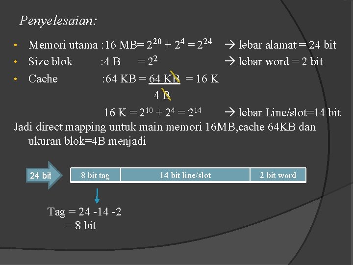 Penyelesaian: Memori utama : 16 MB= 220 + 24 = 224 lebar alamat =