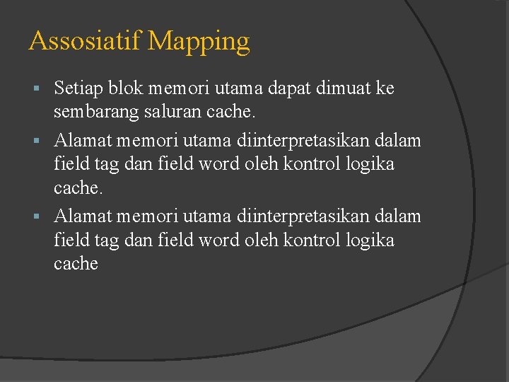 Assosiatif Mapping Setiap blok memori utama dapat dimuat ke sembarang saluran cache. § Alamat