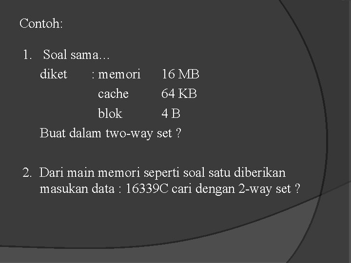 Contoh: 1. Soal sama… diket : memori 16 MB cache 64 KB blok 4