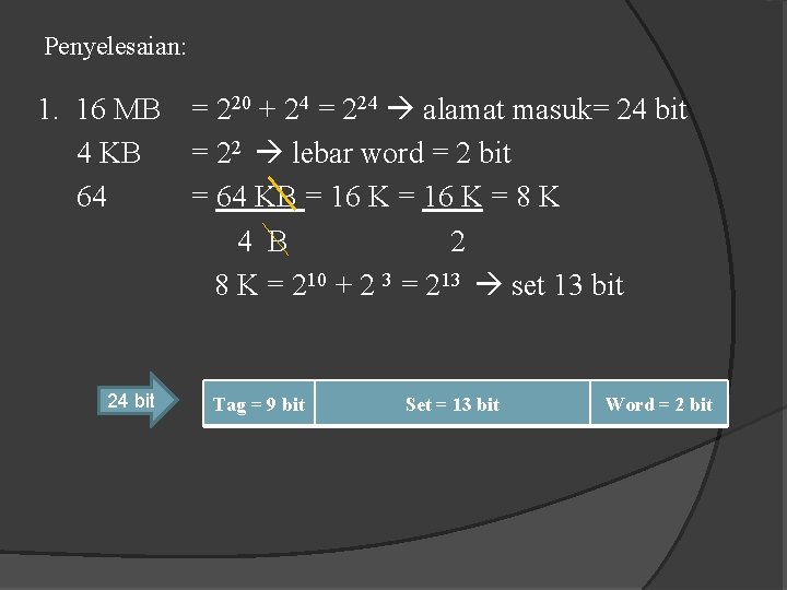 Penyelesaian: 1. 16 MB = 220 + 24 = 224 alamat masuk= 24 bit