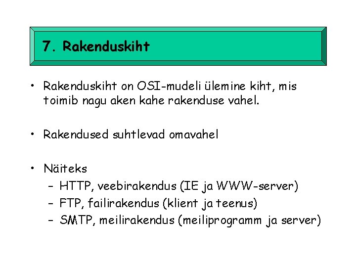 7. Rakenduskiht • Rakenduskiht on OSI-mudeli ülemine kiht, mis toimib nagu aken kahe rakenduse