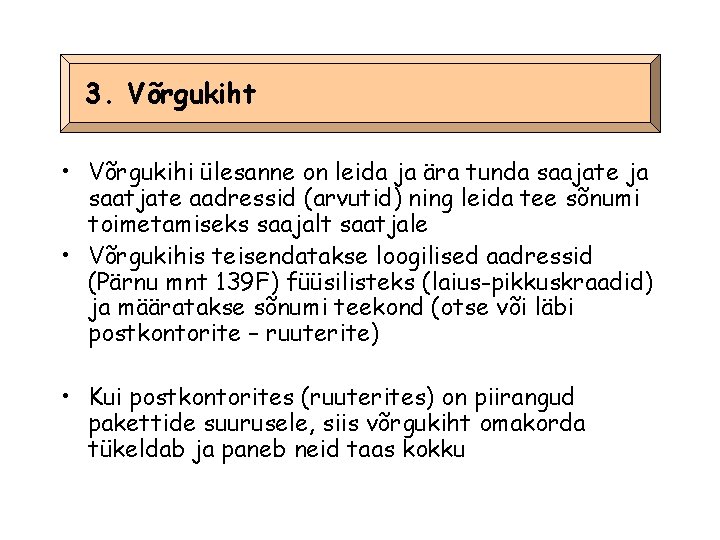 3. Võrgukiht • Võrgukihi ülesanne on leida ja ära tunda saajate ja saatjate aadressid 3. Võrgukiht • Võrgukihi ülesanne on leida ja ära tunda saajate ja saatjate aadressid