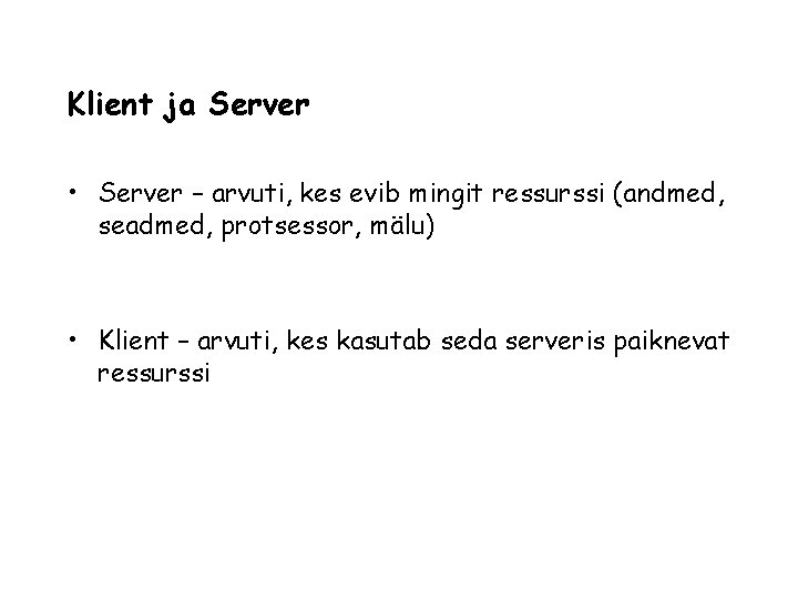 Klient ja Server • Server – arvuti, kes evib mingit ressurssi (andmed, seadmed, protsessor,