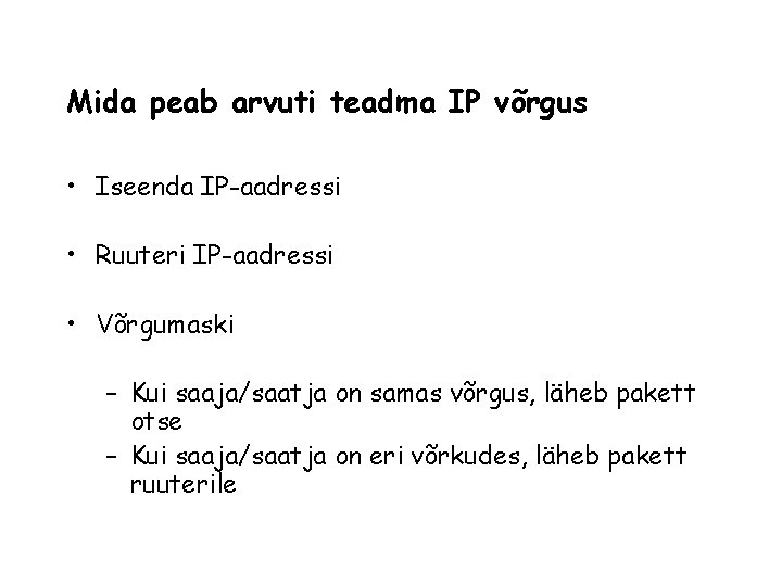 Mida peab arvuti teadma IP võrgus • Iseenda IP-aadressi • Ruuteri IP-aadressi • Võrgumaski