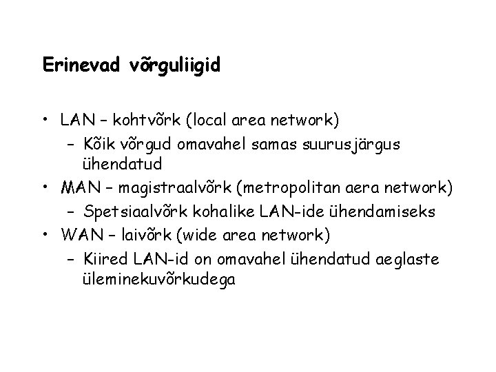 Erinevad võrguliigid • LAN – kohtvõrk (local area network) – Kõik võrgud omavahel samas