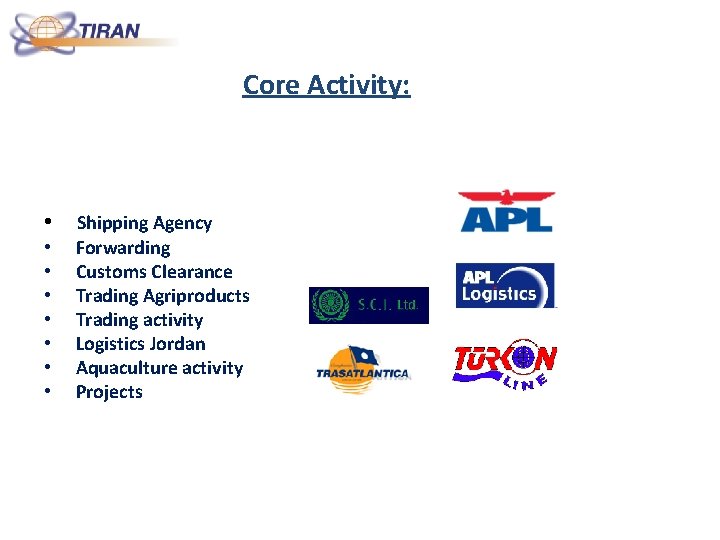 Core Activity: • Shipping Agency • • Forwarding Customs Clearance Trading Agriproducts Trading activity Core Activity: • Shipping Agency • • Forwarding Customs Clearance Trading Agriproducts Trading activity