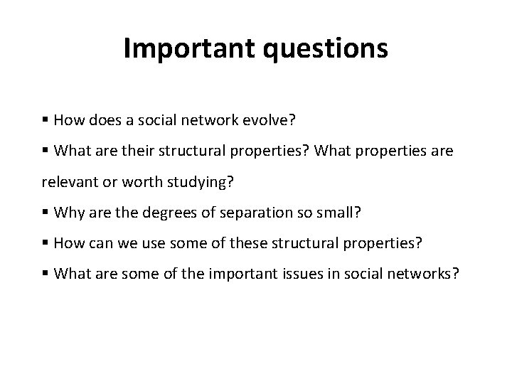 Important questions § How does a social network evolve? § What are their structural