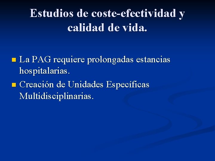 Estudios de coste-efectividad y calidad de vida. La PAG requiere prolongadas estancias hospitalarias. n