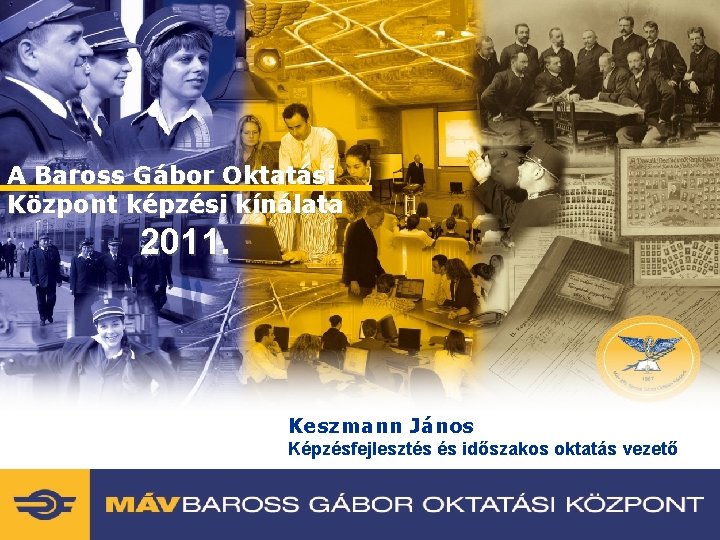 A Baross Gábor Oktatási Központ képzési kínálata 2011. Keszmann János Képzésfejlesztés és időszakos oktatás