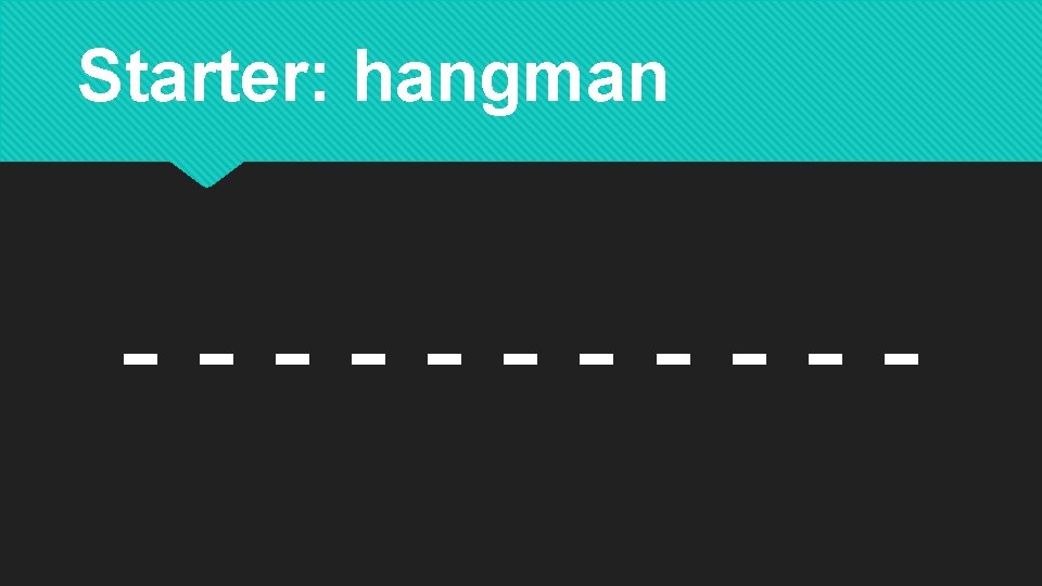 Starter: hangman ------ 