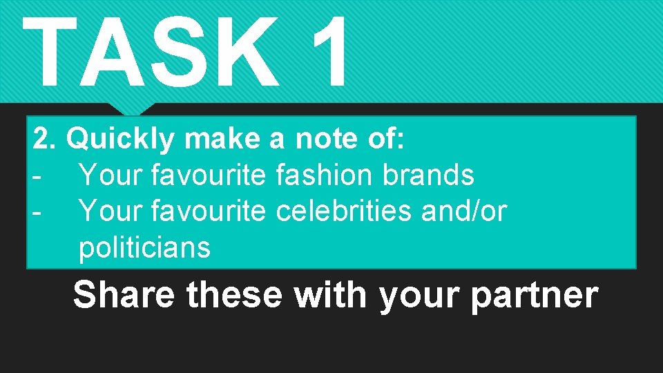 TASK 1 2. Quickly make a note of: - Your favourite fashion brands -