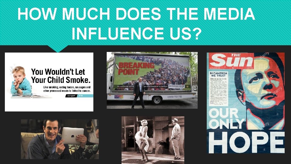 HOW MUCH DOES THE MEDIA INFLUENCE US? 
