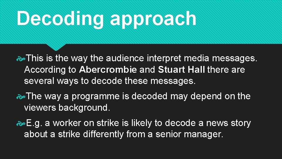 Decoding approach This is the way the audience interpret media messages. According to Abercrombie