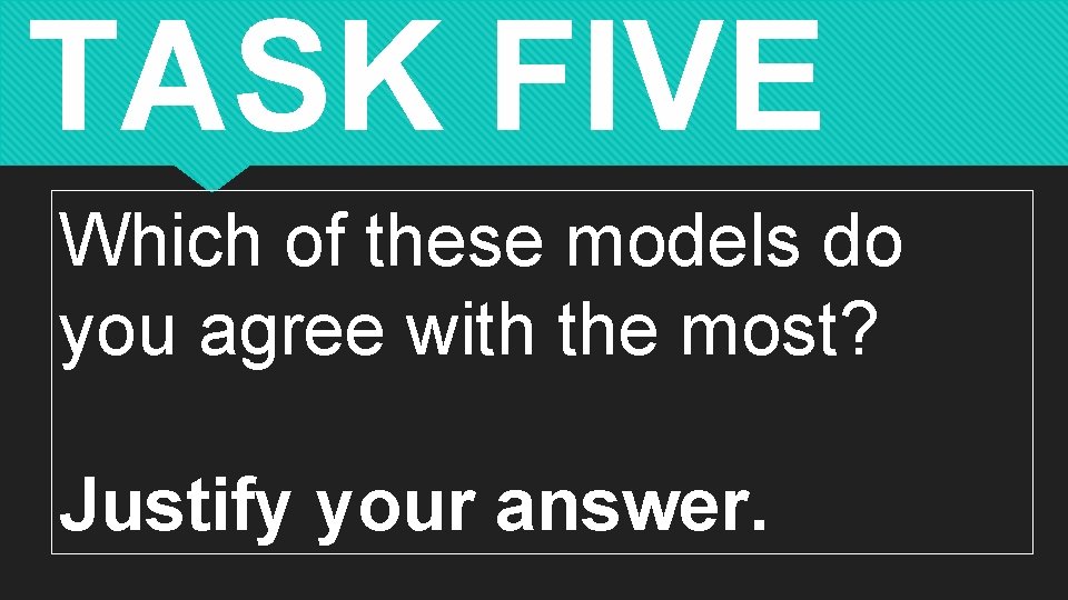 TASK FIVE Which of these models do you agree with the most? Justify your