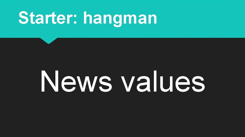 Starter: hangman News values 