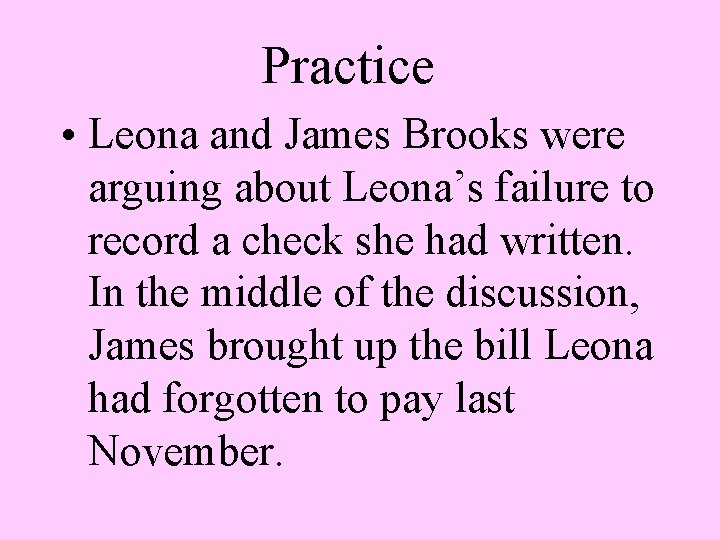 Practice • Leona and James Brooks were arguing about Leona’s failure to record a