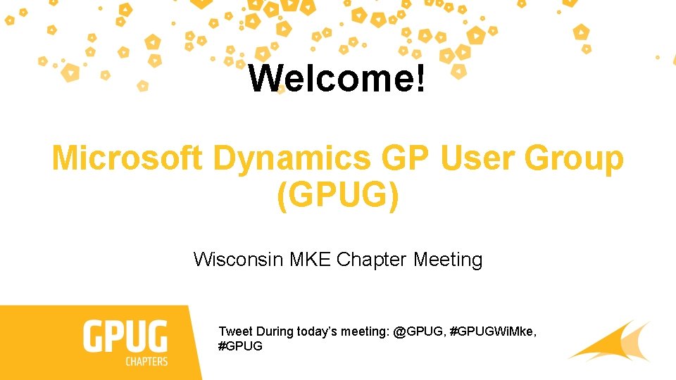 Welcome! Microsoft Dynamics GP User Group (GPUG) Wisconsin MKE Chapter Meeting Tweet During today’s Welcome! Microsoft Dynamics GP User Group (GPUG) Wisconsin MKE Chapter Meeting Tweet During today’s