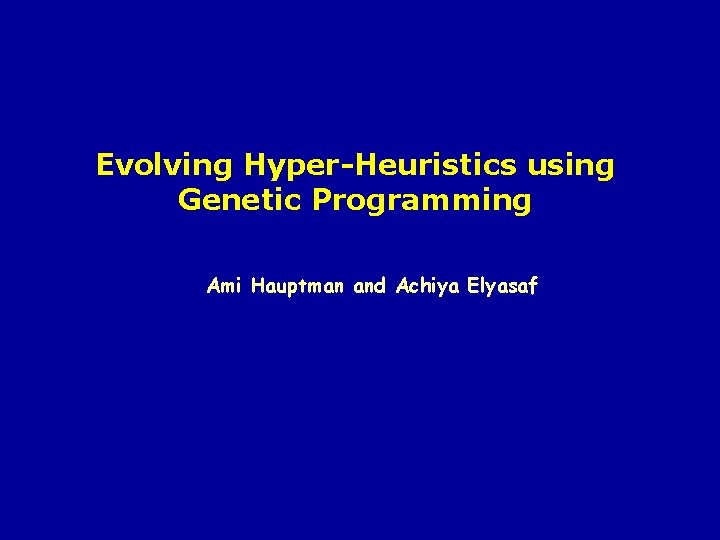Evolving Hyper-Heuristics using Genetic Programming Ami Hauptman and Achiya Elyasaf 