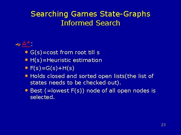 Searching Games State-Graphs Informed Search A*: • G(s)=cost from root till s • H(s)=Heuristic