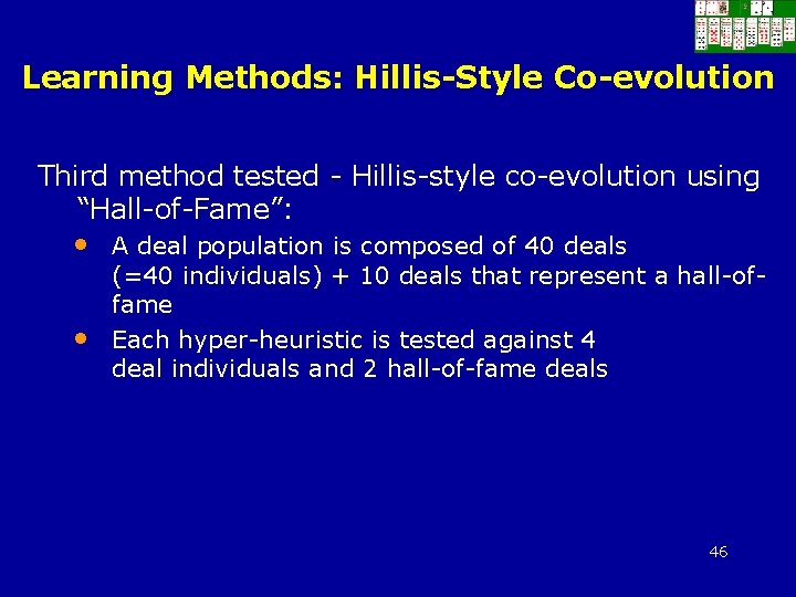 Learning Methods: Hillis-Style Co-evolution Third method tested - Hillis-style co-evolution using “Hall-of-Fame”: • •