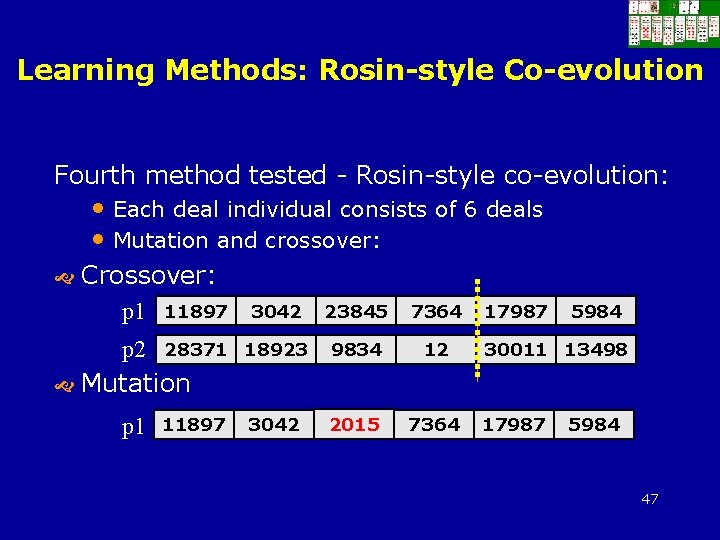 Learning Methods: Rosin-style Co-evolution Fourth method tested - Rosin-style co-evolution: • Each deal individual