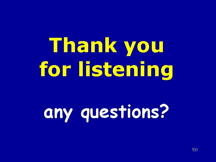 Thank you for listening any questions? 50 