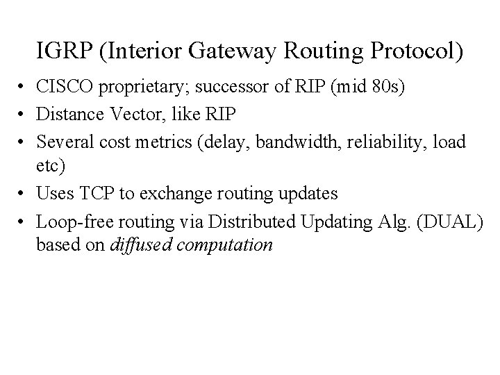 IGRP (Interior Gateway Routing Protocol) • CISCO proprietary; successor of RIP (mid 80 s)