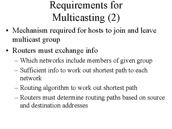 Requirements for Multicasting (2) • Mechanism required for hosts to join and leave multicast