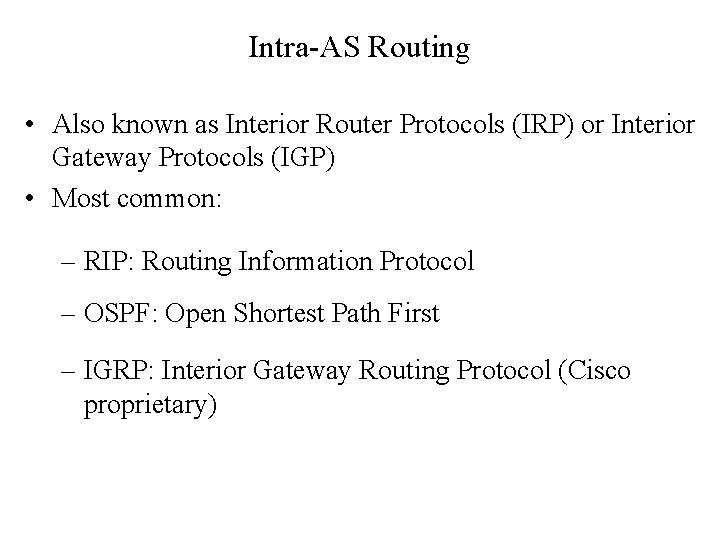 Intra-AS Routing • Also known as Interior Router Protocols (IRP) or Interior Gateway Protocols