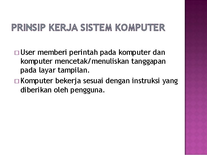 PRINSIP KERJA SISTEM KOMPUTER � User memberi perintah pada komputer dan komputer mencetak/menuliskan tanggapan